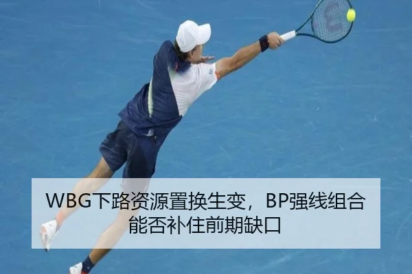WBG下路资源置换生变，BP强线组合能否补住前期缺口
